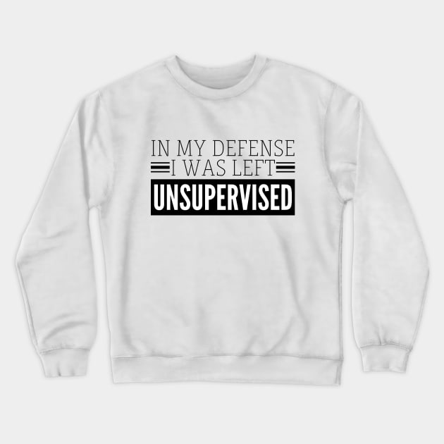 In my defense I was left Unsupervised Crewneck Sweatshirt by IndiPrintables